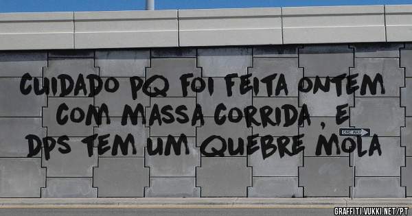 cuidado pq foi feita ontem com massa corrida , e dps tem um quebre mola 
