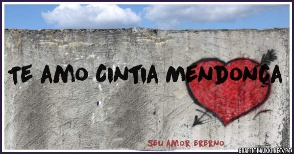 Te amo Cintia Mendonça 