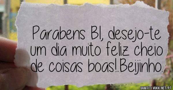 Parabens BI, desejo-te um dia muito feliz cheio de coisas boas!..Beijinho.