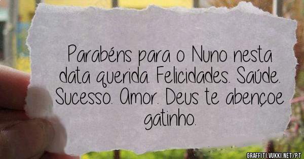 Parabéns para o Nuno nesta data querida. Felicidades. Saúde. Sucesso. Amor. Deus te abençoe gatinho.