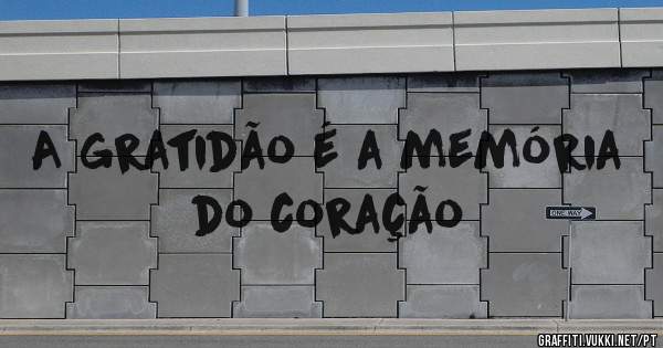 A gratidão é a memória do coração 