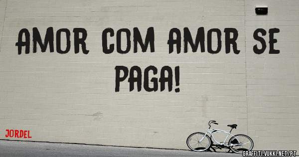 Amor com amor se paga!