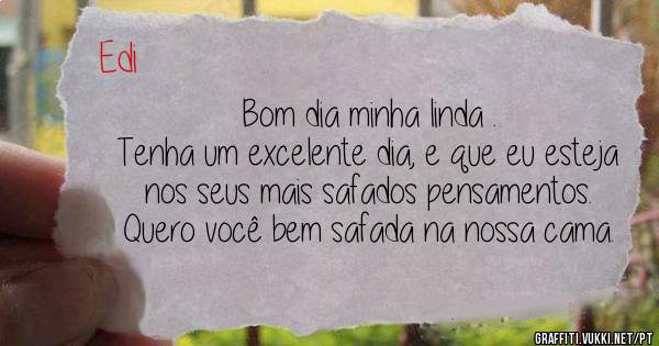 Bom dia minha linda .
Tenha um excelente dia, e que eu esteja nos seus mais safados pensamentos.
Quero você bem safada na nossa cama.