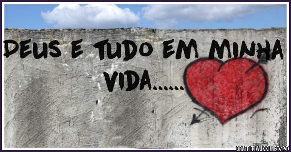 Deus e tudo em minha vida......