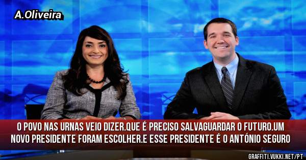 O Povo nas urnas veio dizer.Que é preciso salvaguardar o futuro.Um novo presidente foram escolher.E esse presidente é o António Seguro