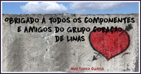 Obrigado à todos os componentes e amigos do grupo Coraçao de Linas 