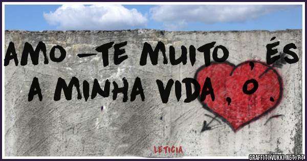 amo -te muito  , és a minha vida , O .