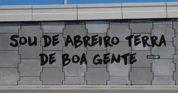 Sou de Abreiro terra de boa gente 