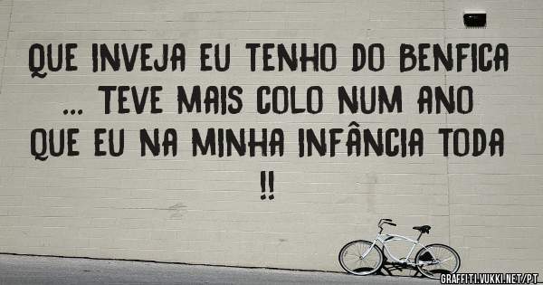 Que inveja eu tenho do Benfica  ... Teve mais colo num ano que eu na minha infância toda !! 