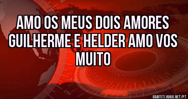 Amo os meus dois amores guilherme e helder amo vos muito