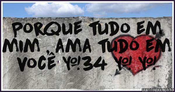 Porque tudo em mim , ama tudo em você #34 ♥ ♥