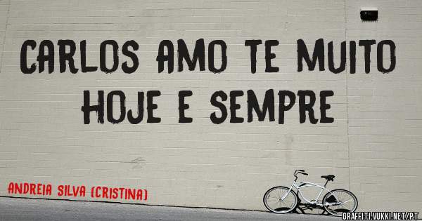 Carlos amo te muito hoje e sempre 