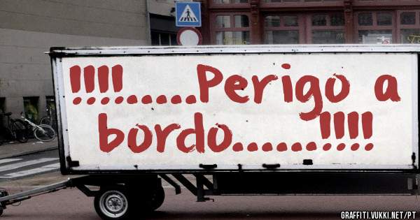 !!!!.....Perigo a bordo......!!!!