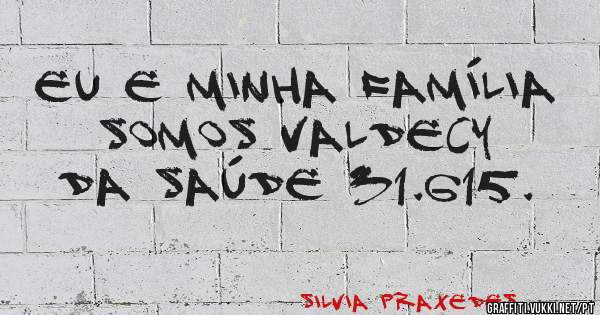 Eu e minha família somos Valdecy da Saúde 31.615.