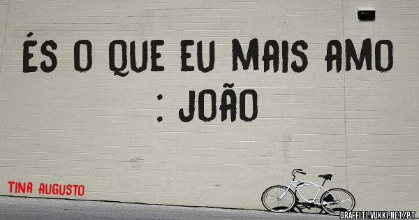 És o que eu mais amo : joão 