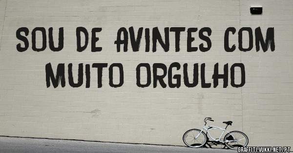 SOU DE AVINTES COM MUITO ORGULHO