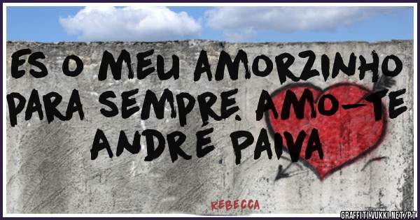 Es o meu amorzinho para sempre. Amo-te André Paiva