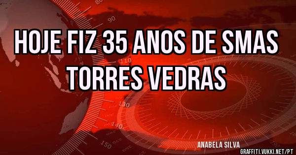 Hoje fiz 35 anos de SMAS TORRES VEDRAS