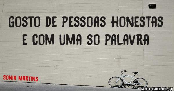 Gosto de pessoas honestas e com uma so palavra