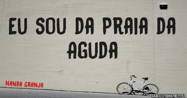 Eu sou da Praia da Aguda