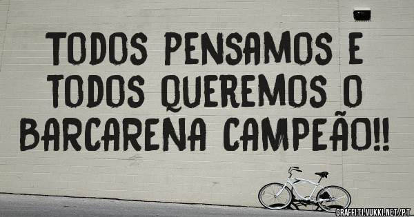 Todos pensamos e todos queremos o BARCARENA CAMPEÃO!! 
