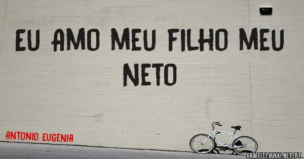 Eu Amo meu filho meu Neto

