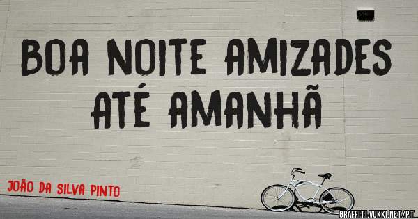 Boa noite amizades 
Até amanhã 