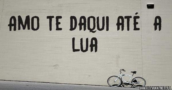 Amo te daqui até  a lua