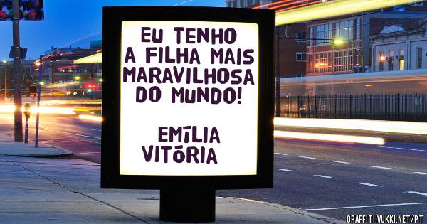 Eu tenho a filha mais maravilhosa do mundo!

                Emília Vitória ❤️