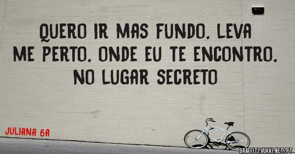 Quero ir mas fundo, leva me perto, onde eu te encontro, no lugar secreto