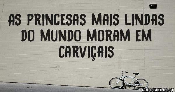 As princesas mais lindas do mundo moram em Carviçais