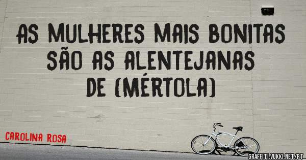 As mulheres mais bonitas são as alentejanas de (Mértola) 