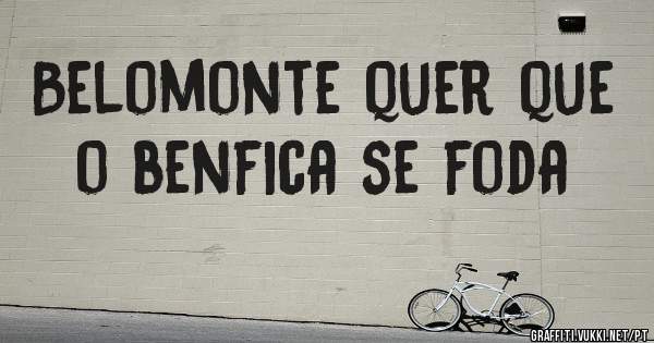 Belomonte quer que o benfica se foda