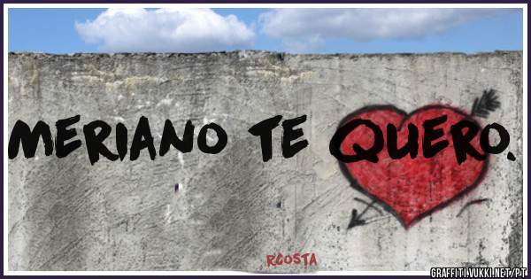 Meriano te quero.