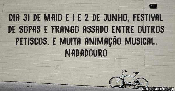 Dia 31 de Maio e 1 e 2 de Junho, festival de Sopas e frango assado entre outros petiscos, e muita animação musical.
Nadadouro 