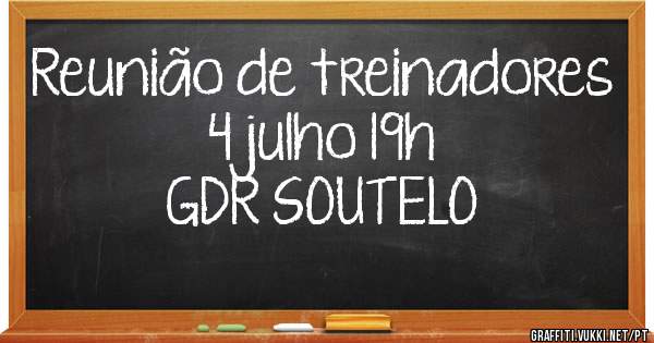 Reunião de treinadores
4 julho 19h
GDR SOUTELO 