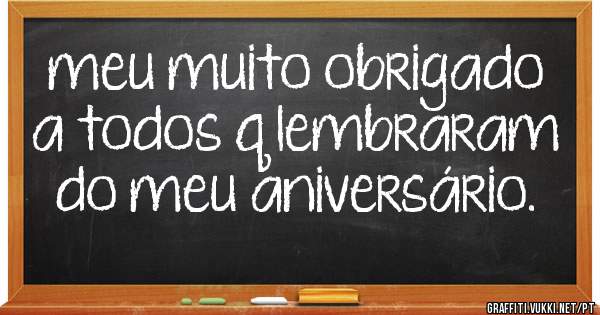 meu muito obrigado a todos q lembraram do meu aniversário. 