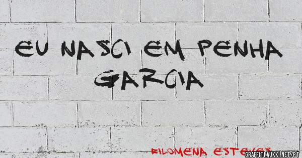Eu nasci em Penha Garcia 