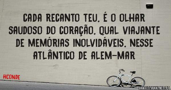 cada recanto teu, é o olhar saudoso do coração, qual viajante de memórias inolvidáveis, nesse atlântico de alem-mar