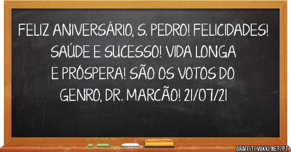 FELIZ ANIVERSÁRIO, S. PEDRO! FELICIDADES! SAÚDE E SUCESSO! VIDA LONGA E PRÓSPERA! SÃO OS VOTOS DO GENRO, DR. MARCÃO! 21/07/21