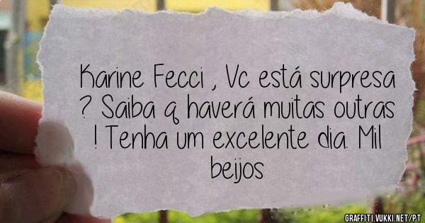 Karine Fecci , Vc está surpresa ? Saiba q haverá muitas outras ! Tenha um excelente dia. Mil beijos