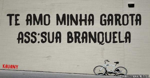 Te amo minha garota
Ass:Sua branquela