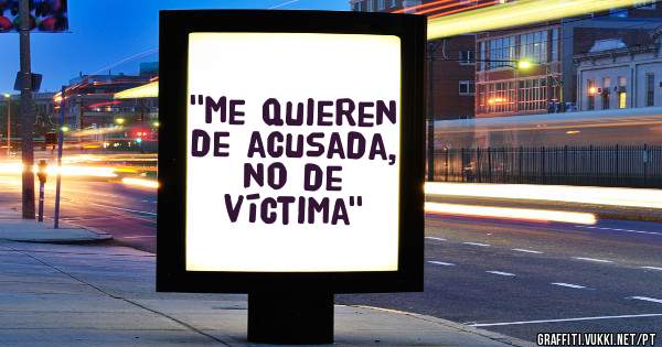 ''Me quieren de acusada, no de víctima''