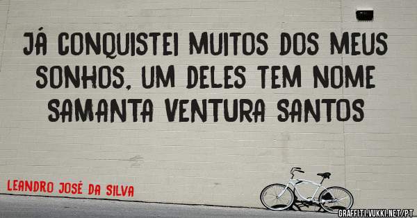 Já conquistei muitos dos meus sonhos, um deles tem nome

SAMANTA VENTURA SANTOS 