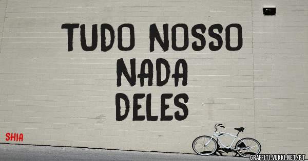 TUDO NOSSO
                 NADA DELES