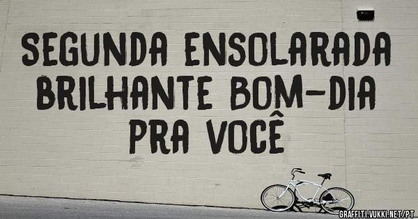 Segunda ensolarada brilhante Bom-dia  pra você 