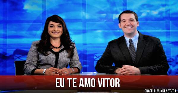 EU TE AMO VITOR
