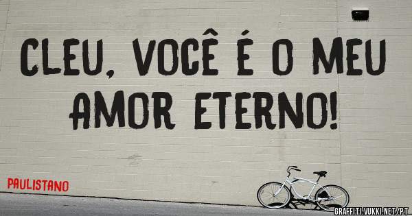 Cleu, você é o meu Amor Eterno!