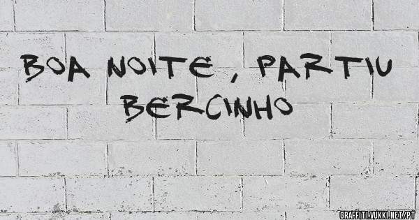 Boa noite , partiu bercinho 