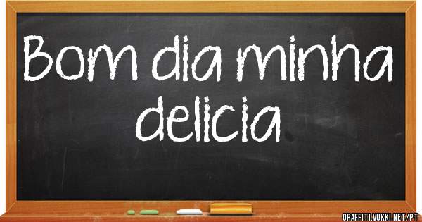 Bom dia minha delicia